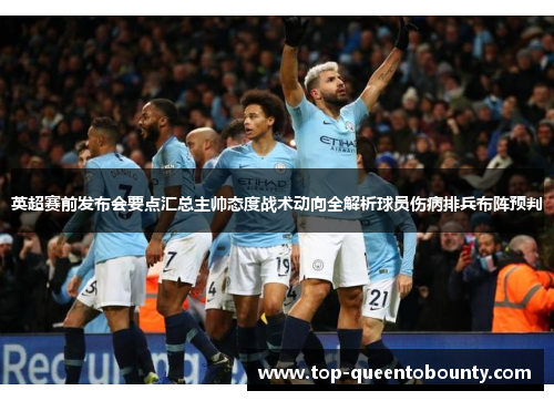 英超赛前发布会要点汇总主帅态度战术动向全解析球员伤病排兵布阵预判