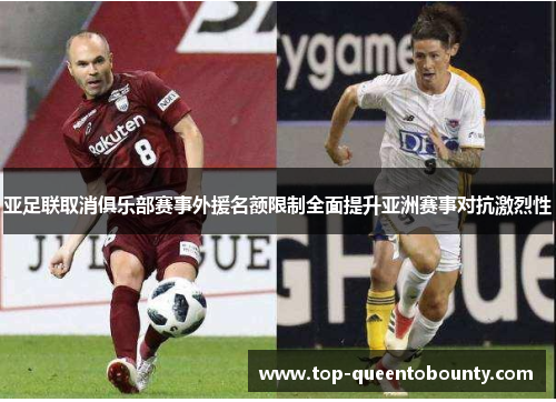 亚足联取消俱乐部赛事外援名额限制全面提升亚洲赛事对抗激烈性