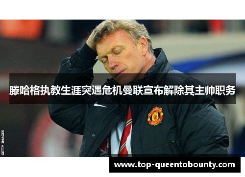 滕哈格执教生涯突遇危机曼联宣布解除其主帅职务