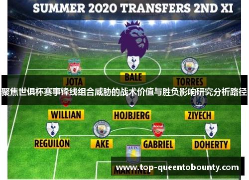 聚焦世俱杯赛事锋线组合威胁的战术价值与胜负影响研究分析路径
