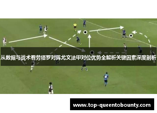 从数据与战术看劳塔罗对阵尤文法甲对位优势全解析关键因素深度剖析